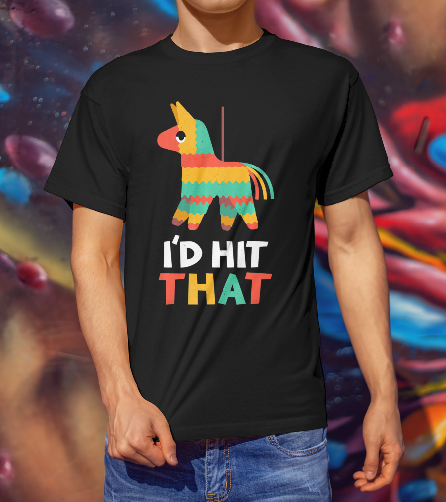 I'd Hit That Colorful Pinata Humorous Cinco De Mayo T-Shirt