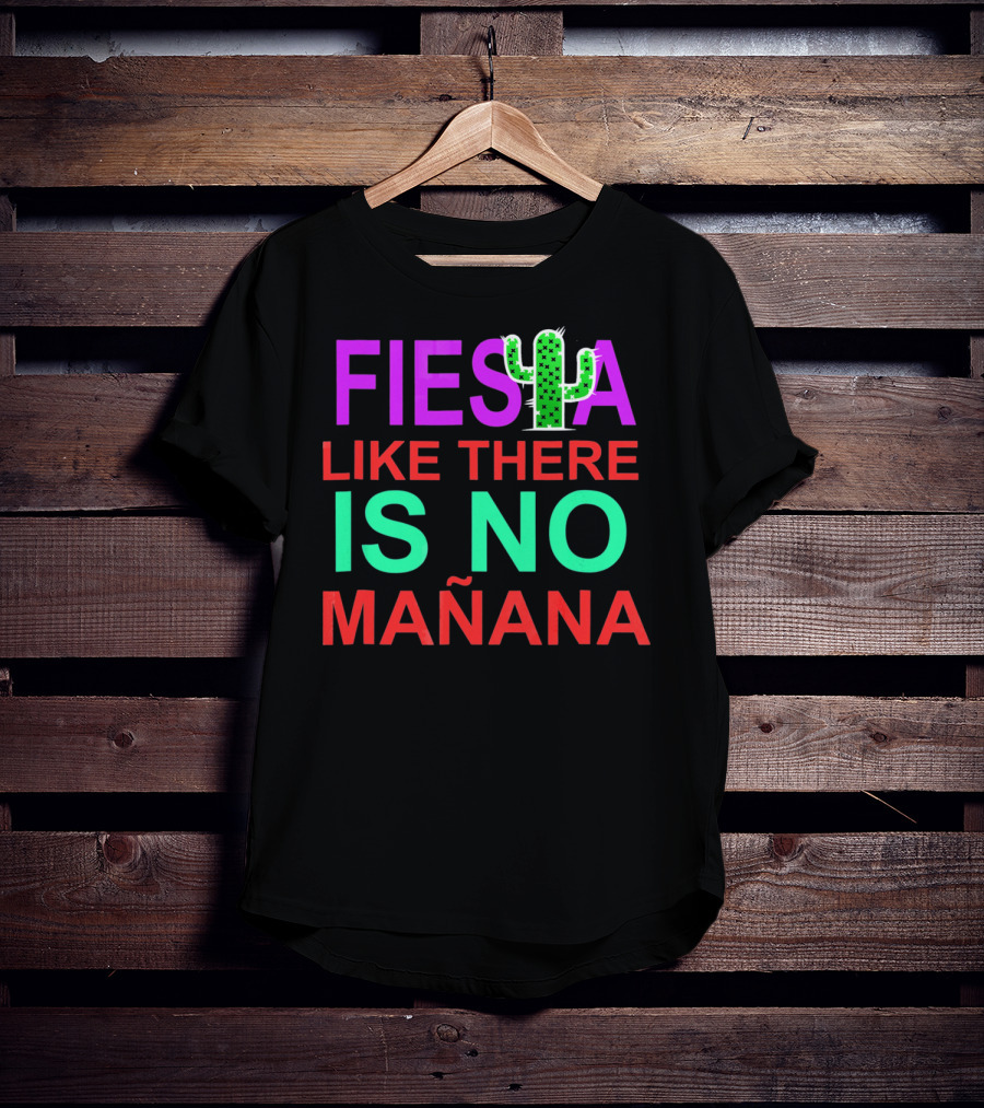 FIESTA LIKE THERE IS NO MAÑANA Cactus T-Shirt