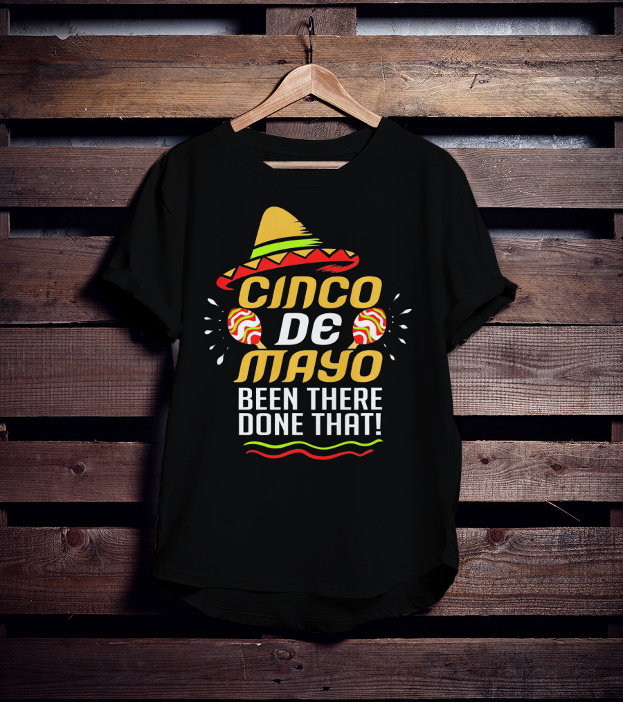 Cinco De Mayo Been There Done That Sombrero And Maracas T-Shirt