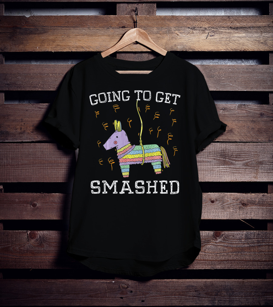 Happy Cinco De Mayo Going To Get Smashed T-Shirt