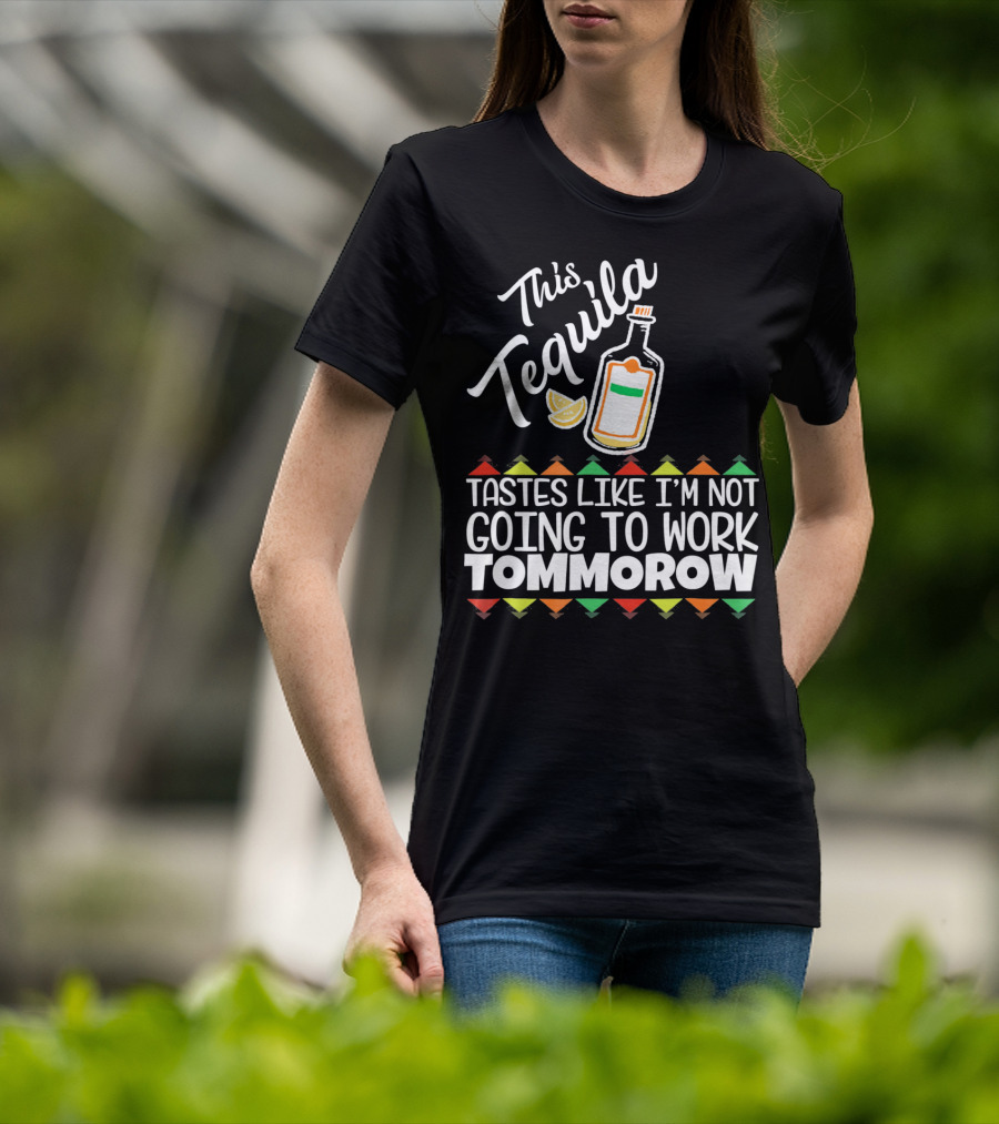 This Tequila Tastes Like I'm Not Going To Work Tomorrow Funny Cinco De Mayo T-Shirt