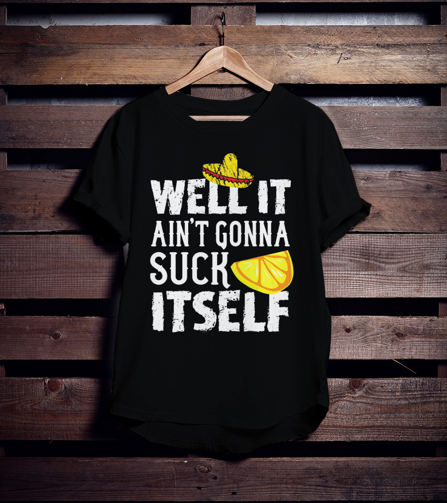 Well It Ain't Gonna Suck Itself Sombrero Lemon T-Shirt