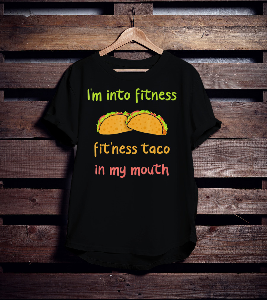 I'm Into Fitness Taco In My Mouth Mexican Food Cinco T-Shirt