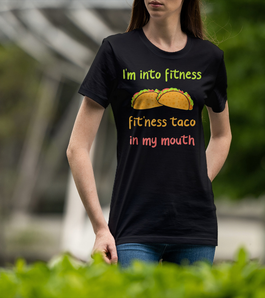 I'm Into Fitness Taco In My Mouth Mexican Food Cinco T-Shirt
