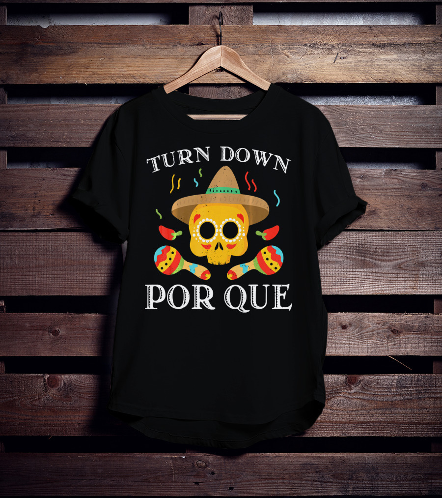 Cinco De Mayo Turn Down Por Que Skull Sombrero Maracas Peppers T-Shirt