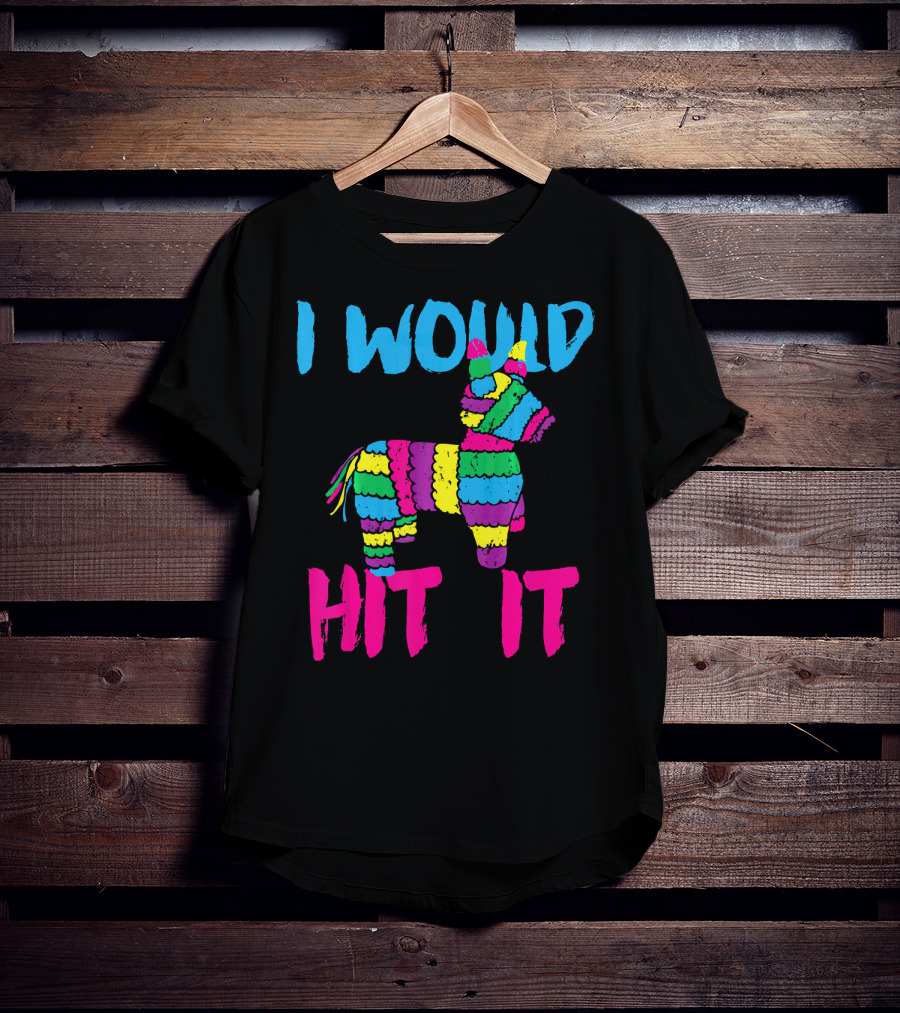 I Would Hit It Colorful Cinco De Mayo Piñata T-Shirt