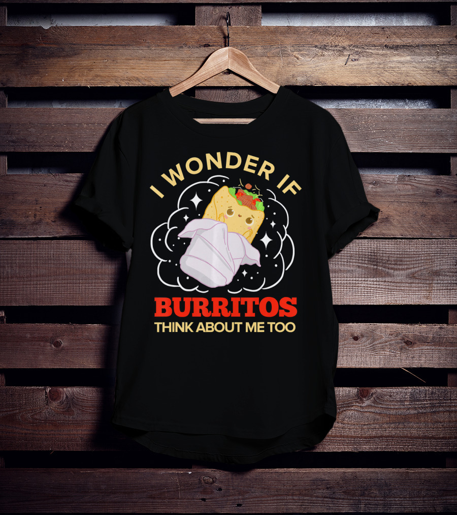 I Wonder If Burritos Think About Me Too Cute Burrito Character T-Shirt