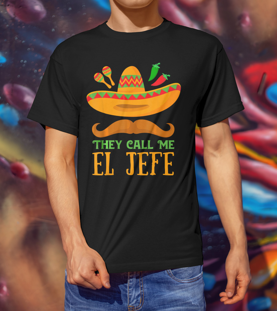 They Call Me El Jefe Funny Cinco De Mayo Boos Sombrero Mustache Maracas Peppers T-Shirt