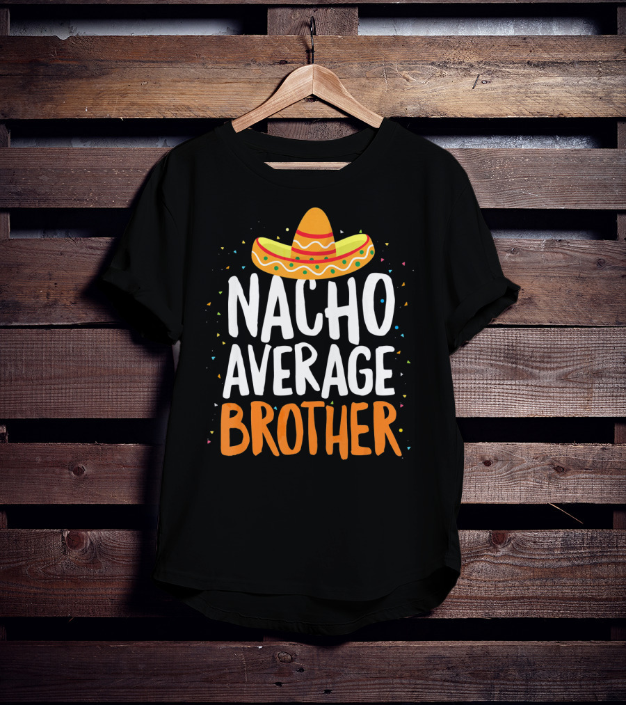 Nacho Average Brother Sombrero Confetti Cinco De Mayo T-Shirt