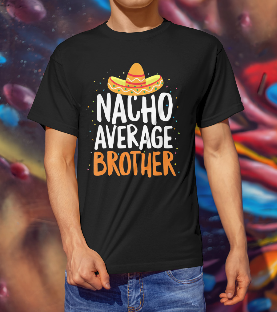 Nacho Average Brother Sombrero Confetti Cinco De Mayo T-Shirt