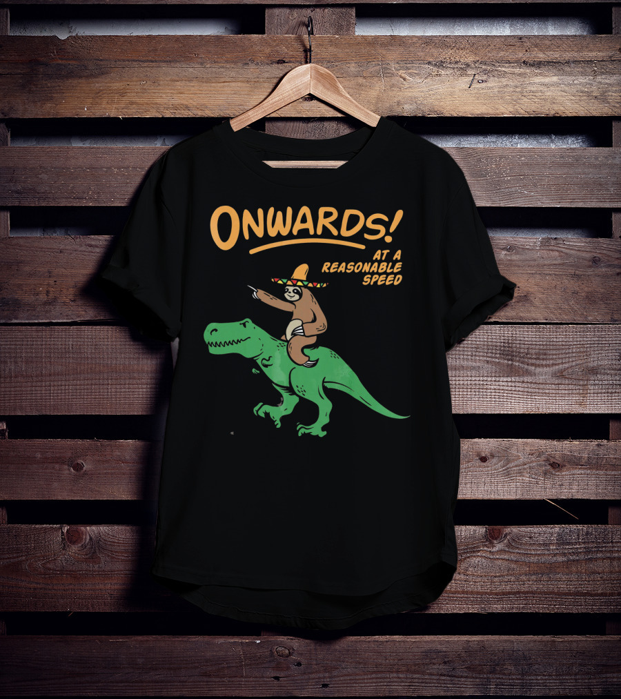 Onwards Mexican Sloth Riding Trex At A Reasonable Speed T-Shirt
