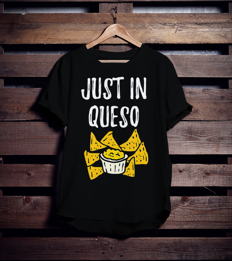 Just In Queso Funny Cinco De Mayo Chips Pun T-Shirt