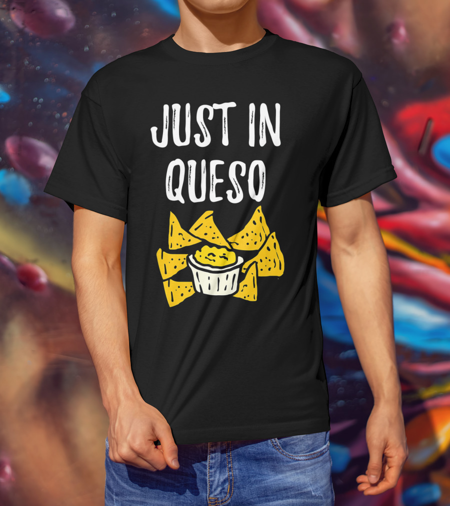 Just In Queso Funny Cinco De Mayo Chips Pun T-Shirt