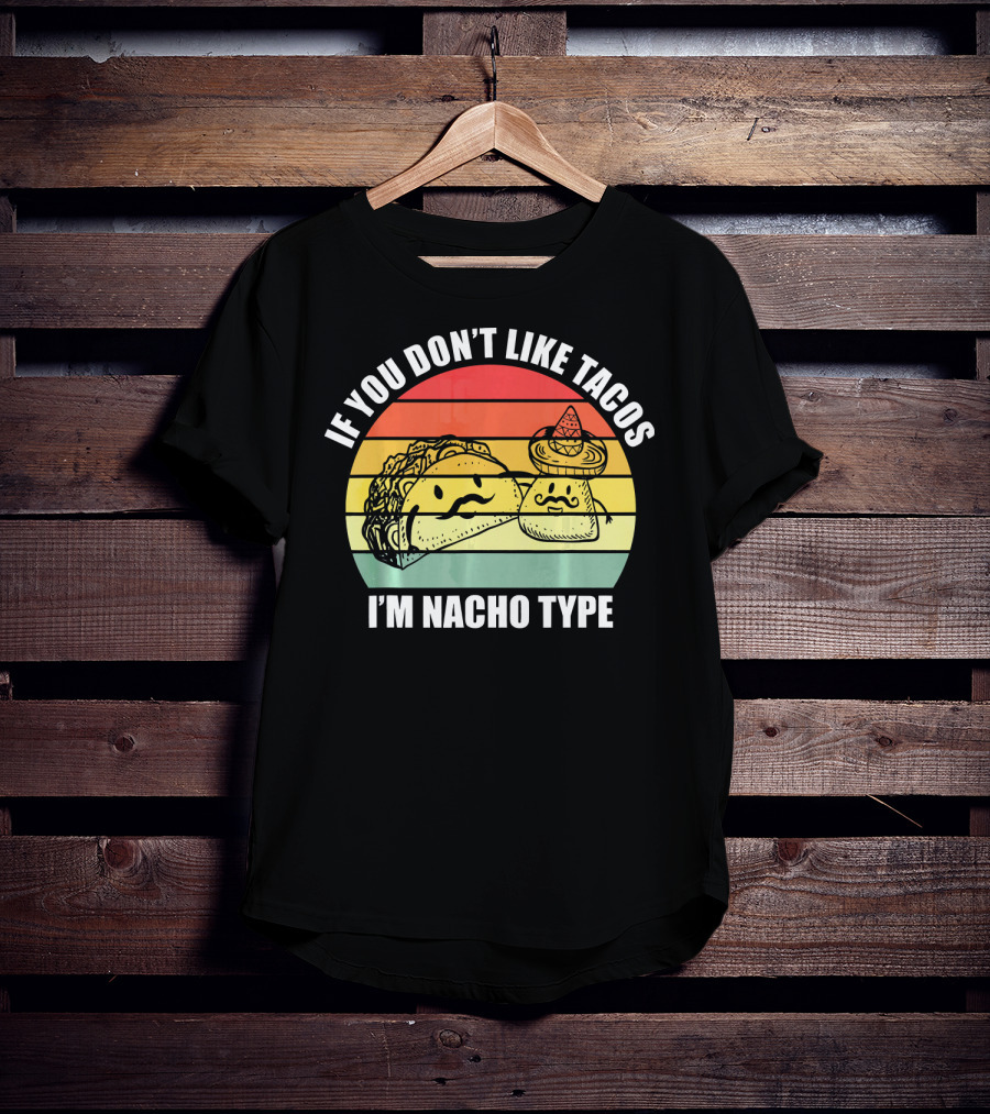 If You Dont Like Tacos I'm Nacho Type Retro Style Taco And Nacho Character With Hat T-Shirt
