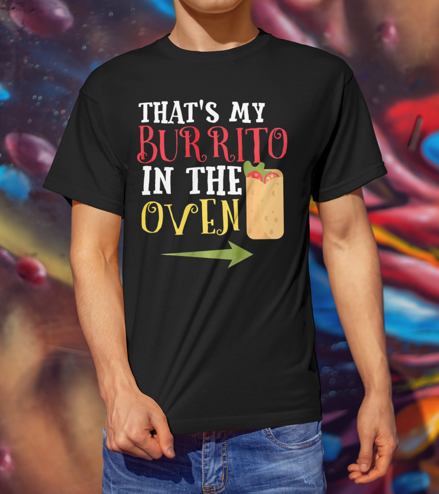 That's My Burrito In The Oven Cinco De Mayo Pregnancy Announcement T-Shirt