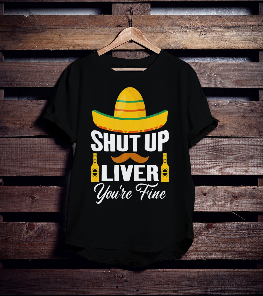 Cinco De Mayo Shut Up Liver Youre Fine Sombrero Mustache Beer Bottles T-Shirt