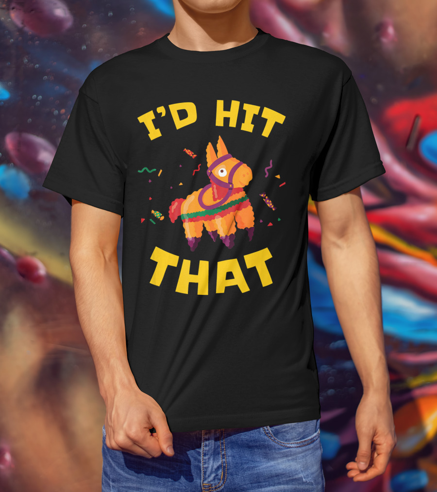 I'd Hit That Pinata Pun Cinco De Mayo T-Shirt