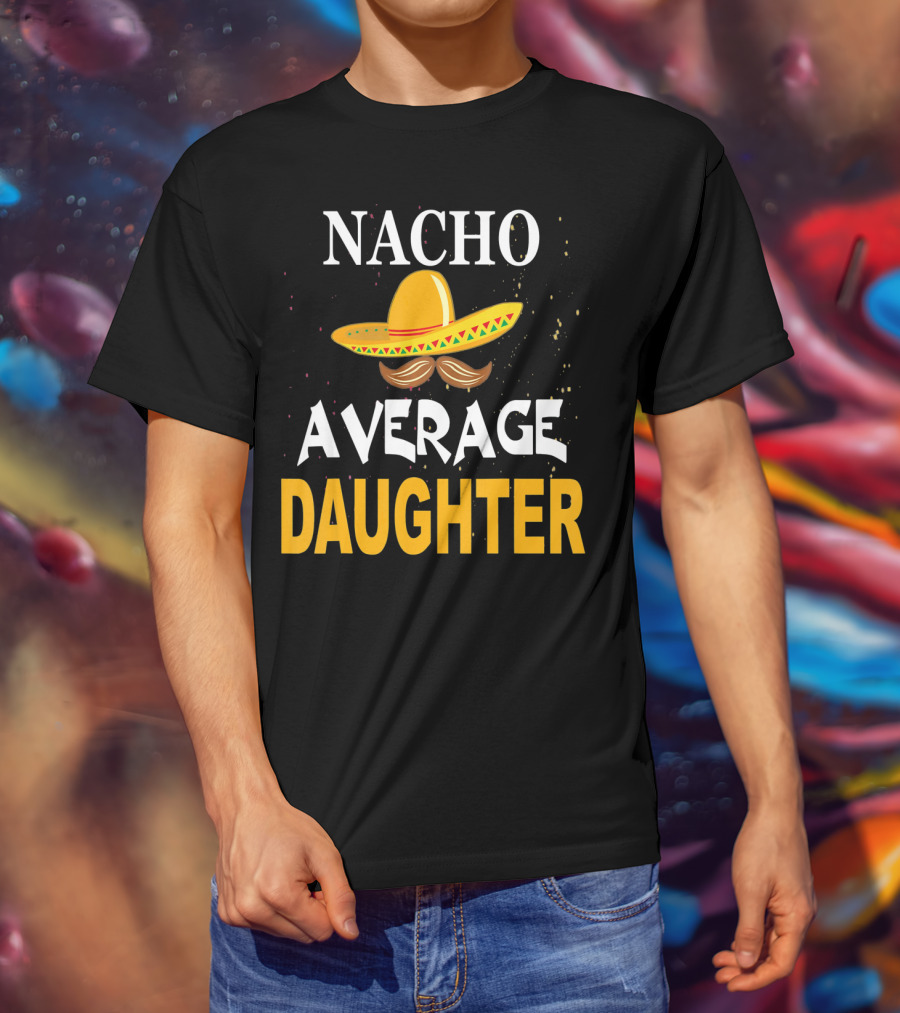 Nacho Average Daughter Cinco De Mayo Sombrero Mustache T-Shirt