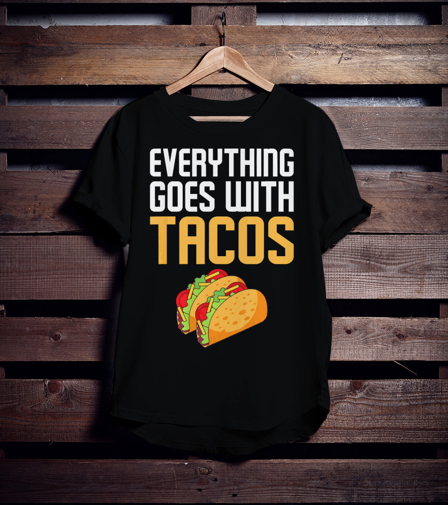 Everything Goes With Tacos Taco Lover T-Shirt