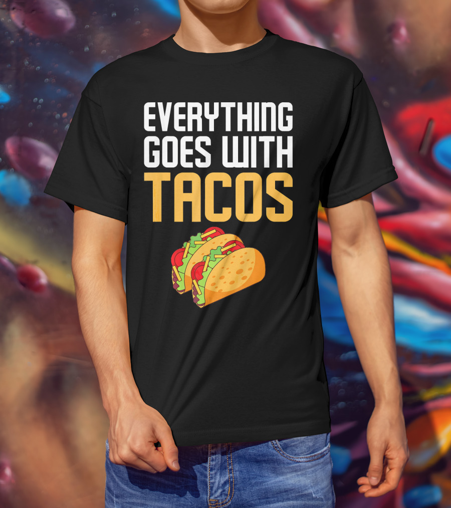 Everything Goes With Tacos Taco Lover T-Shirt