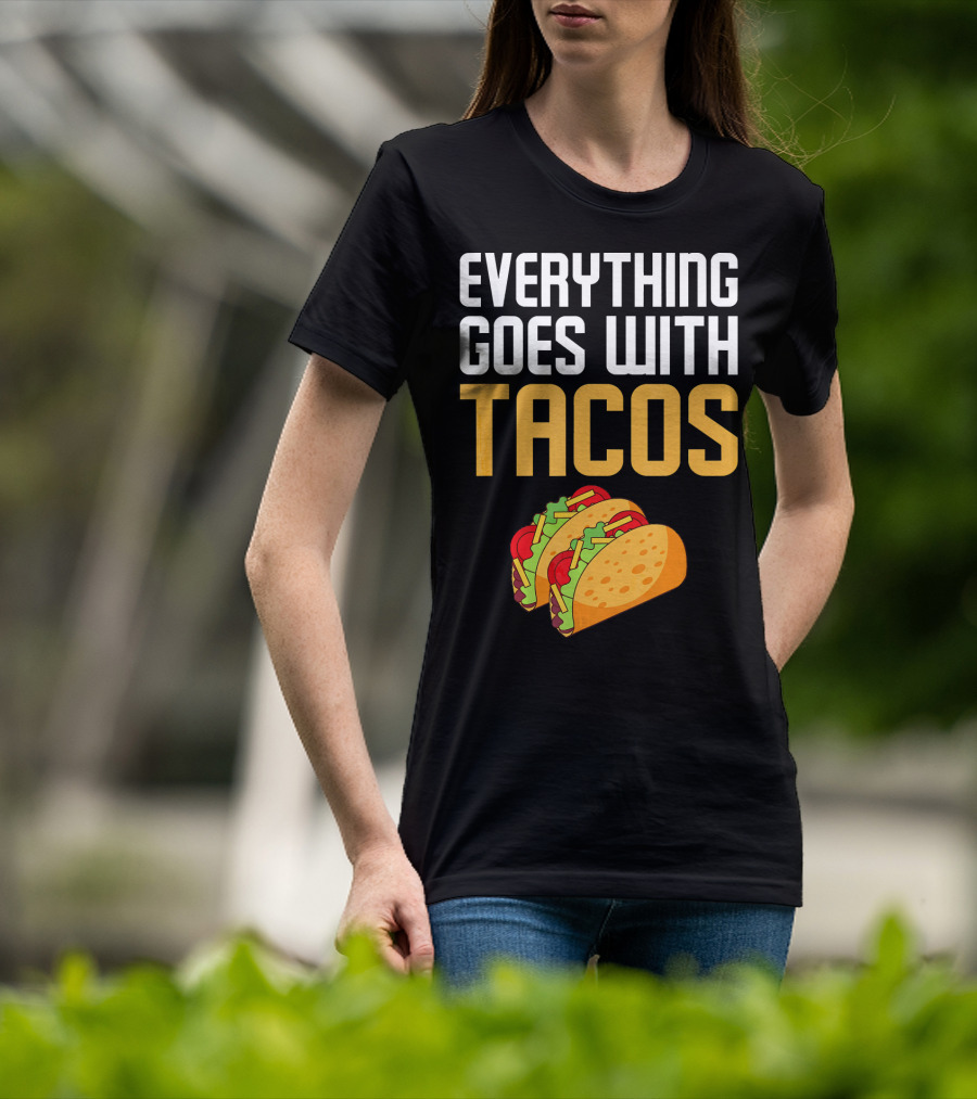 Everything Goes With Tacos Taco Lover T-Shirt