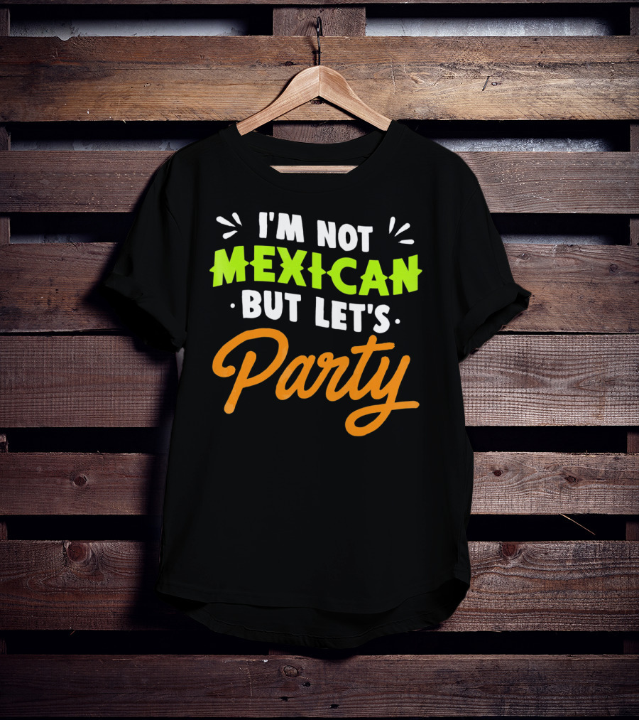 Cinco De Mayo I'm Not Mexican But Let's Party Lustige Kleidung T-Shirt