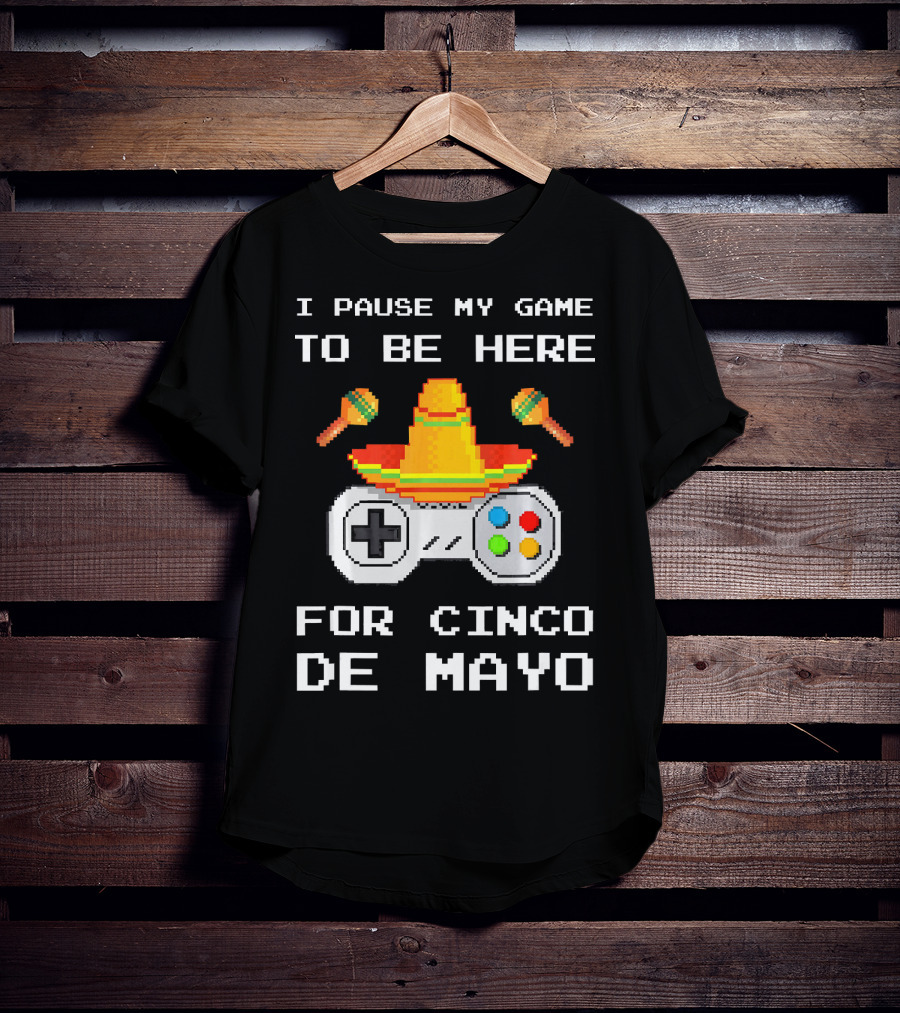 I Pause My Game To Be Here For Cinco De Mayo With Sombrero And Maracas Controller T-Shirt