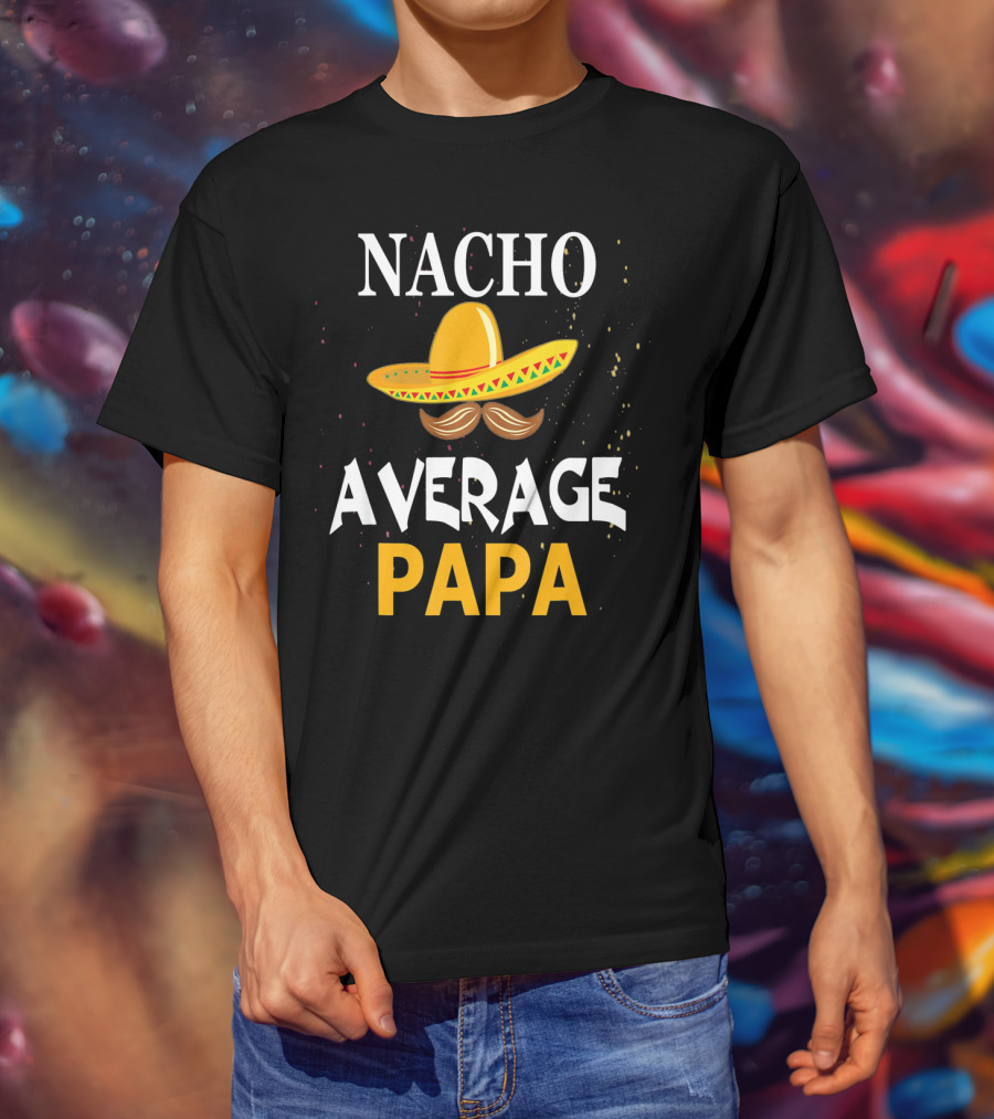 Nacho Average Papa Sombrero Mustache Cinco De Mayo Fiesta T-Shirt