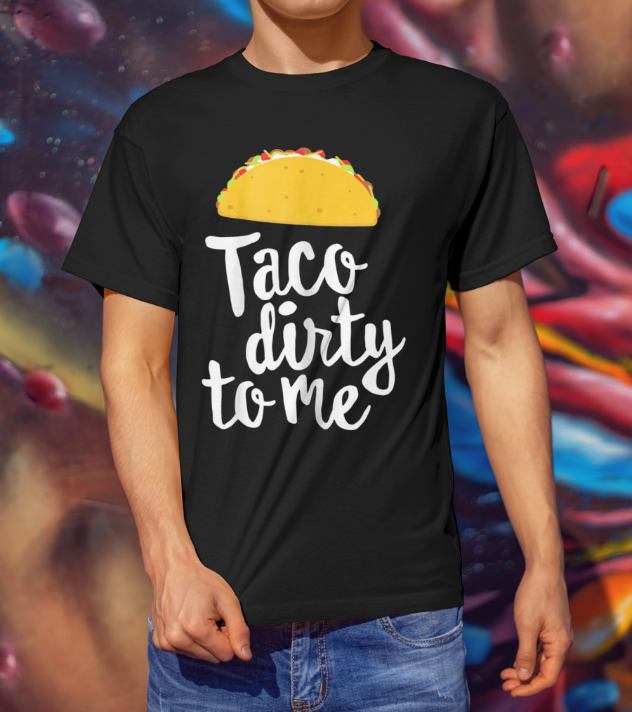 Taco Dirty To Me Funny Taco T-Shirt