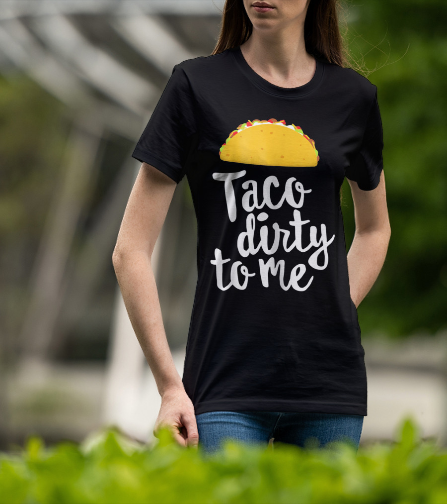 Taco Dirty To Me Funny Taco T-Shirt
