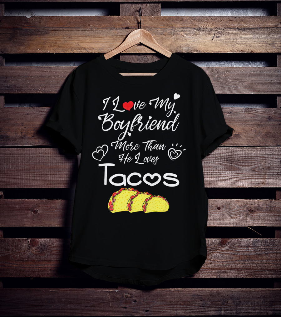 I Love My Boyfriend More Than He Loves Tacos T-Shirt