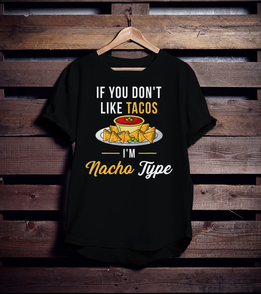 If You Don't Like Tacos I'm Nacho Type T-Shirt