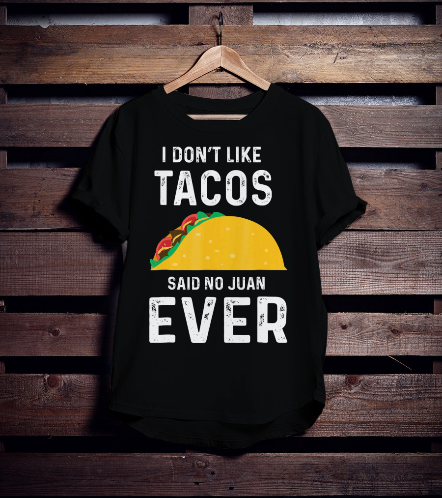 I Don't Like Tacos Said No Juan Ever T-Shirt