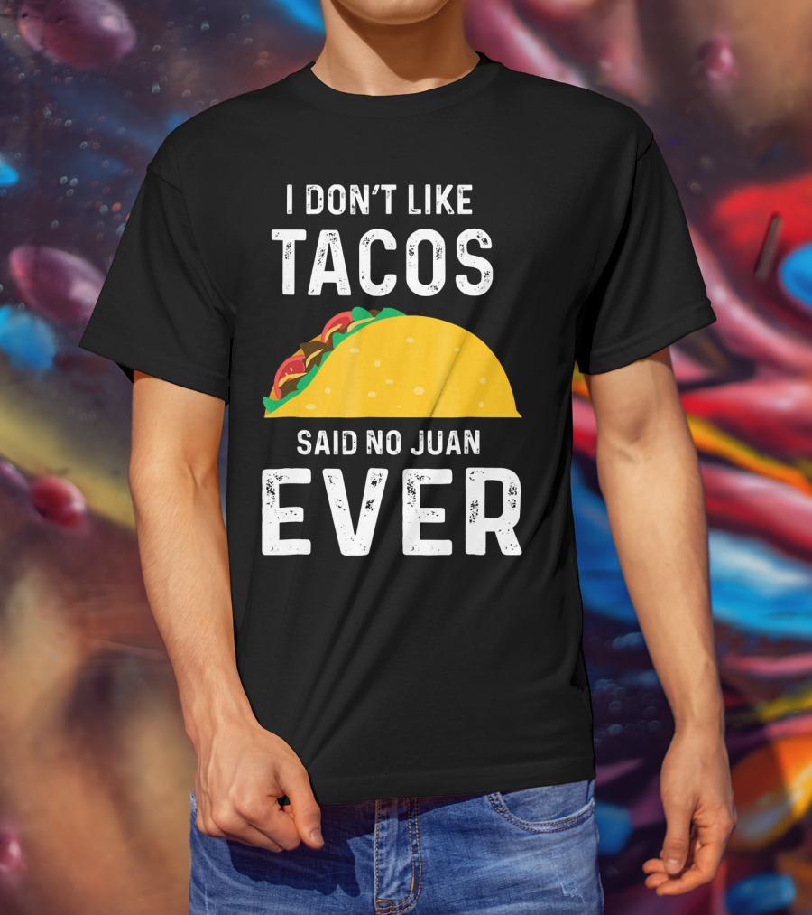 I Don't Like Tacos Said No Juan Ever T-Shirt