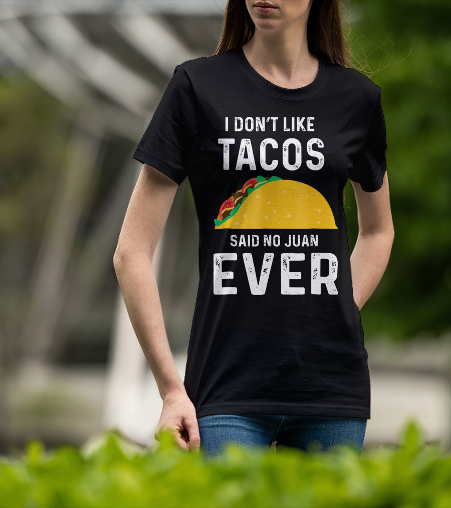 I Don't Like Tacos Said No Juan Ever T-Shirt