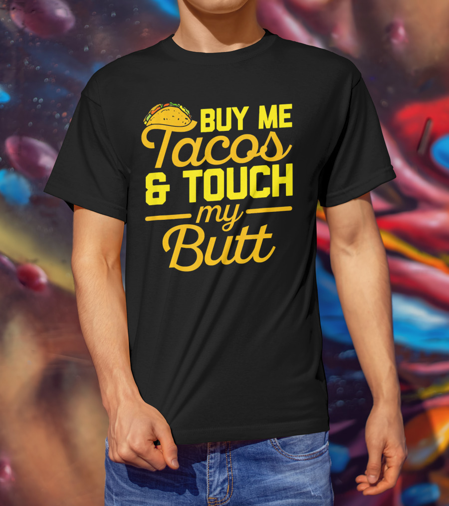 Buy Me Tacos And Touch My Butt T-Shirt