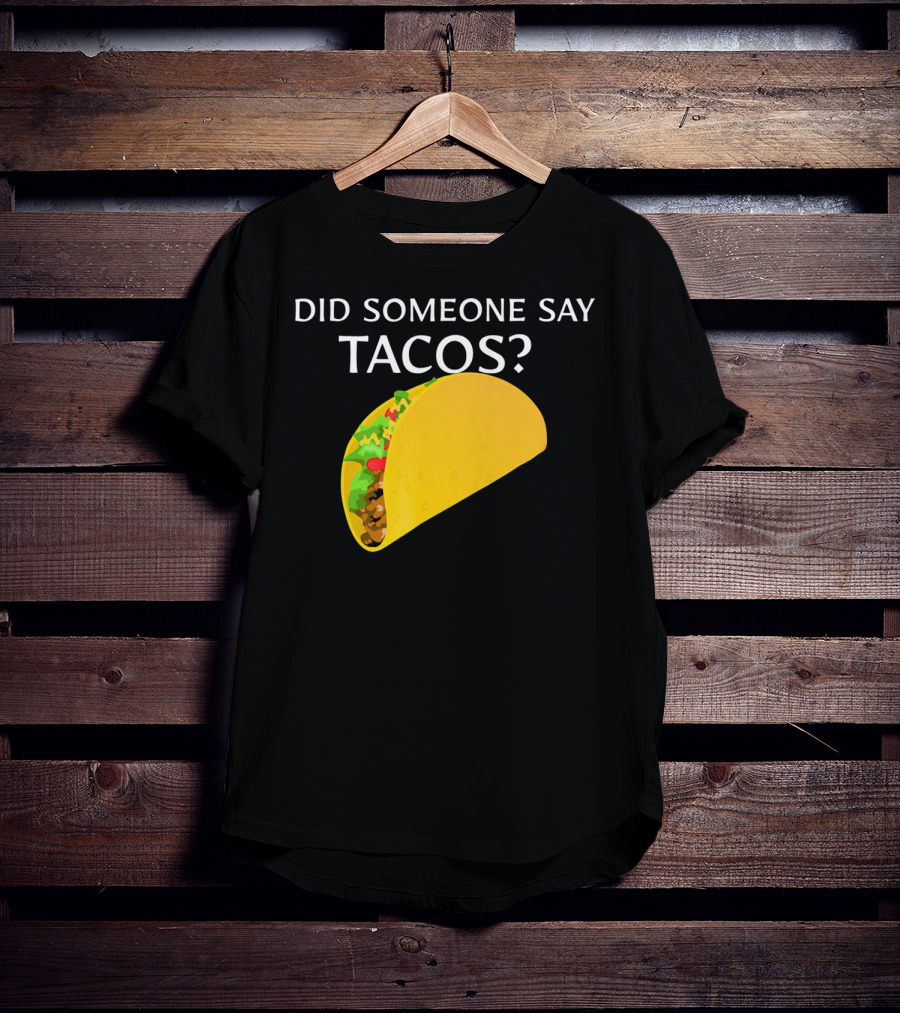Did Someone Say Tacos Cinco De Mayo Mexican T-Shirt