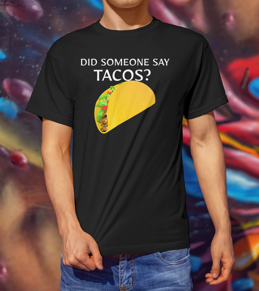 Did Someone Say Tacos Cinco De Mayo Mexican T-Shirt