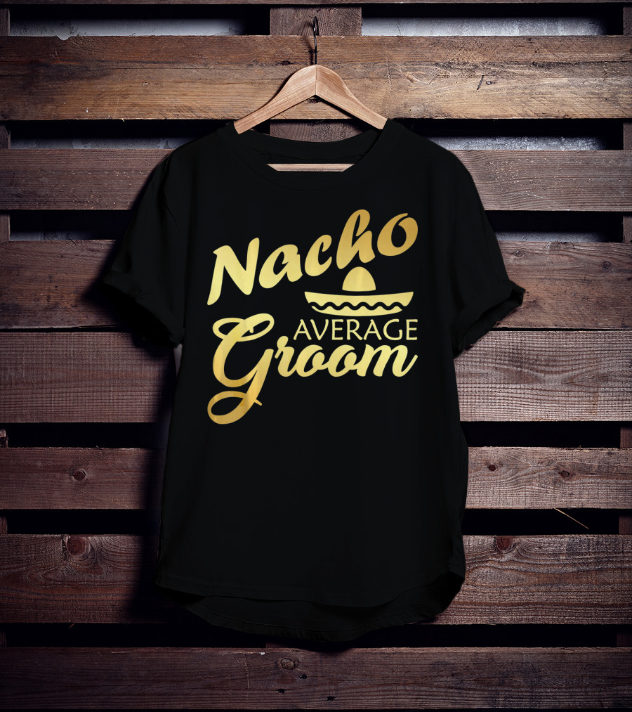 Nacho Average Groom Sombrero Accent Cinco De May T-Shirt