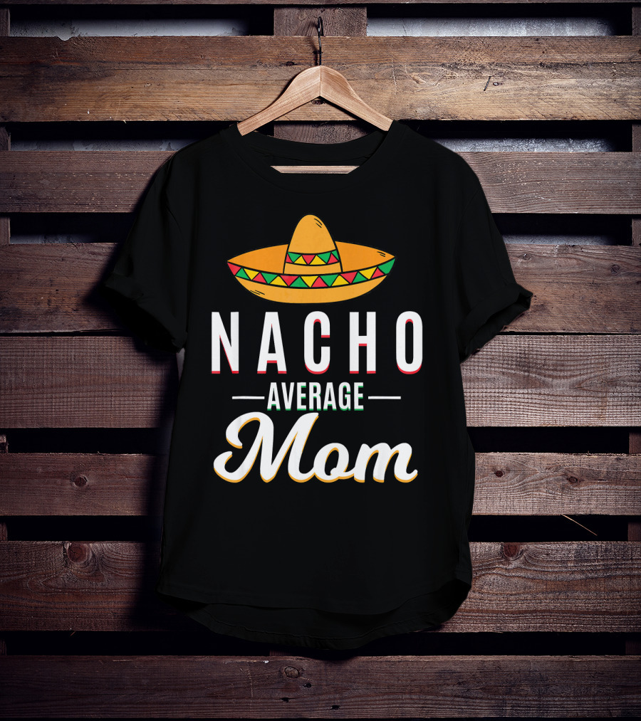 Nacho Average Mom Cinco De Mayo Sombrero Mexican Fiesta T-Shirt