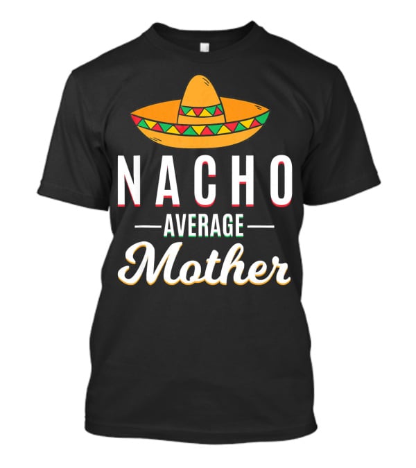 Nacho Average Mother Cinco De Mayo Sombrero Mexic T-Shirt