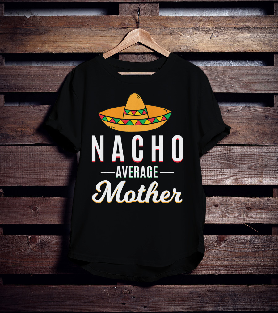 Nacho Average Mother Cinco De Mayo Sombrero Mexic T-Shirt
