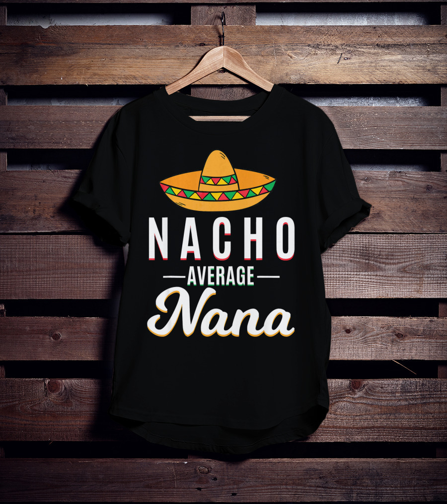 Nacho Average Nana Cinco De Mayo Sombrero Mexican T-Shirt