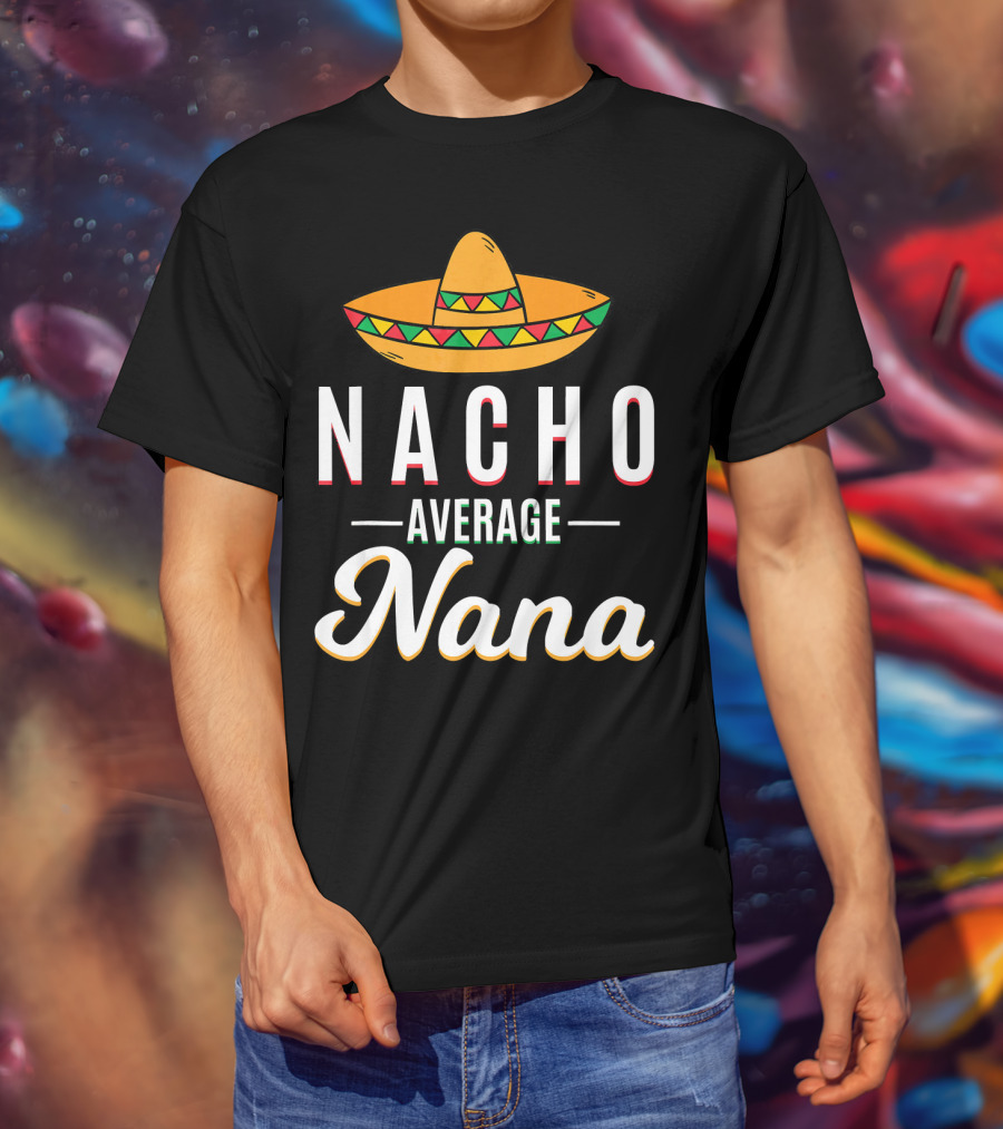 Nacho Average Nana Cinco De Mayo Sombrero Mexican T-Shirt