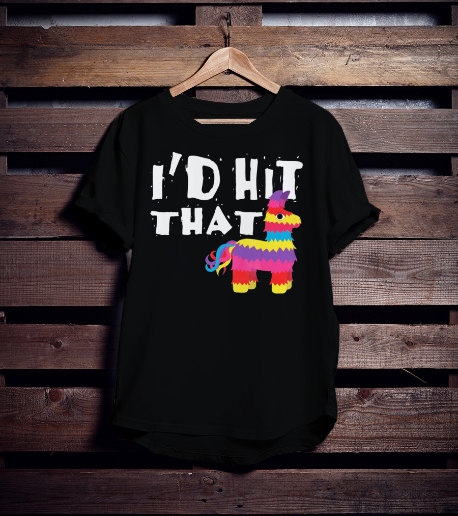 I’d Hit That Colorful Funny Piñata Cinco De Mayo T-Shirt