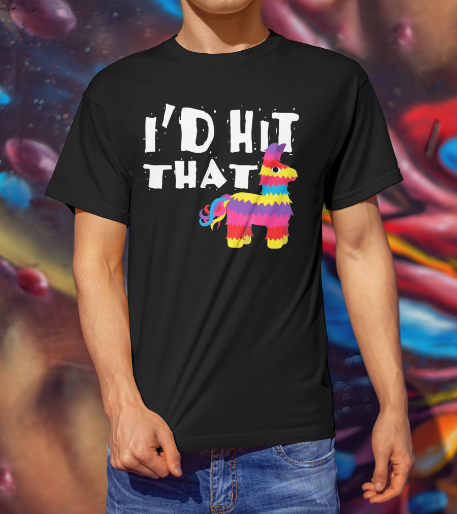 I’d Hit That Colorful Funny Piñata Cinco De Mayo T-Shirt