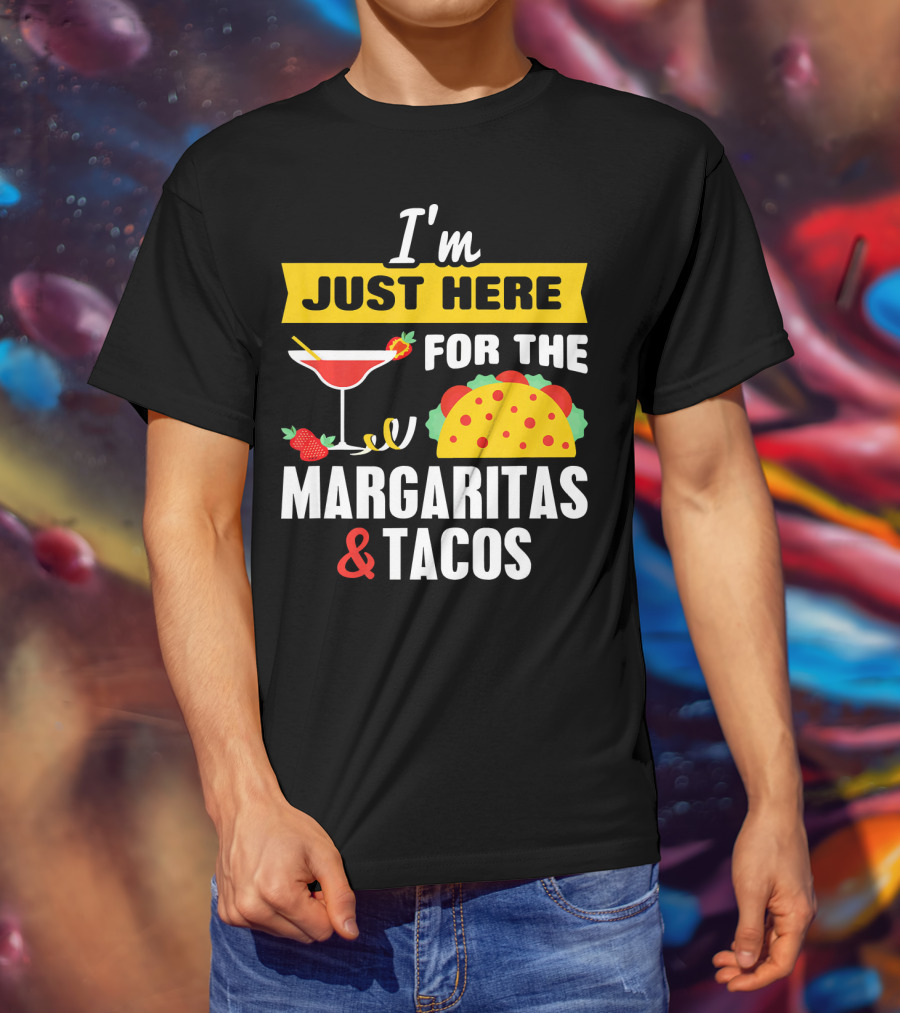 I'm Just Here For The Margaritas And Tacos Cinco De Mayo T-Shirt
