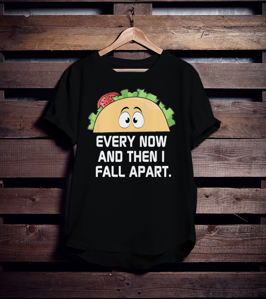 Every Now And Then I Fall Apart Taco Tuesday Funny Cinco De T-Shirt