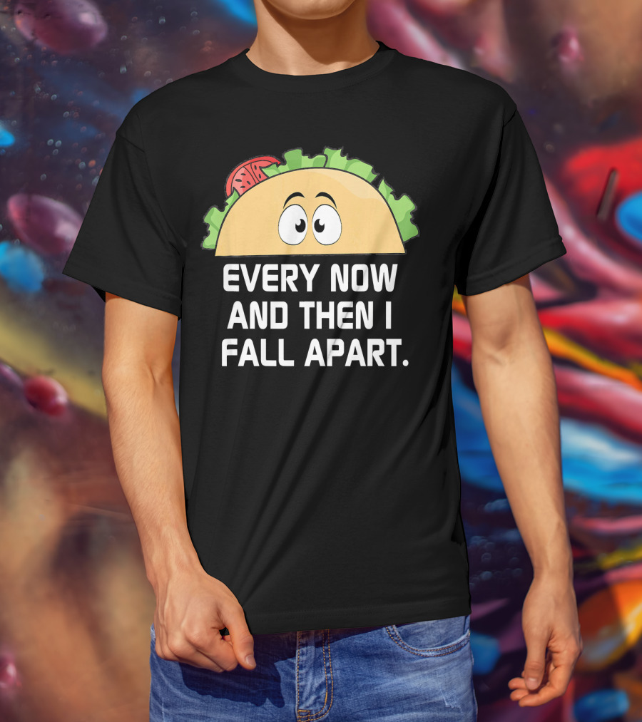 Every Now And Then I Fall Apart Taco Tuesday Funny Cinco De T-Shirt