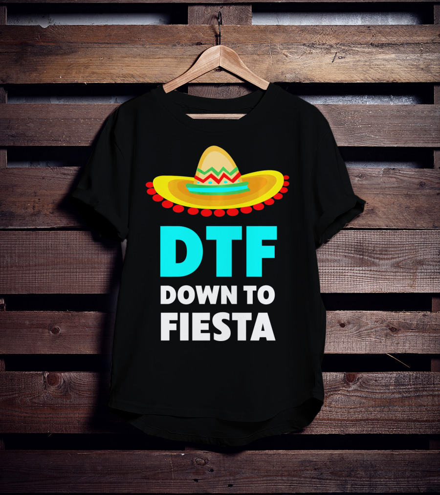 DTF Down To Fiesta Sombrero Funny Cinco De Mayo T-Shirt